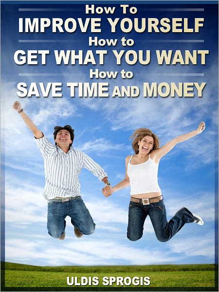 HOW TO IMPROVE YOURSELF; HOW TO GET WHAT YOU WANT; HOW TO SAVE TIME & MONEY