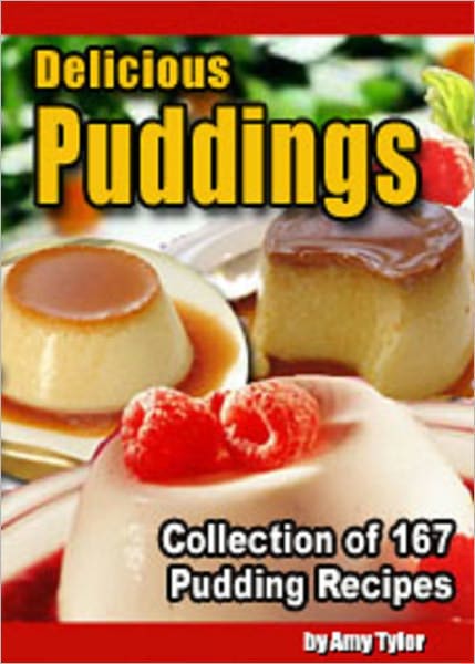 Delicious Puddings: Collection of 167 Pudding Recipes