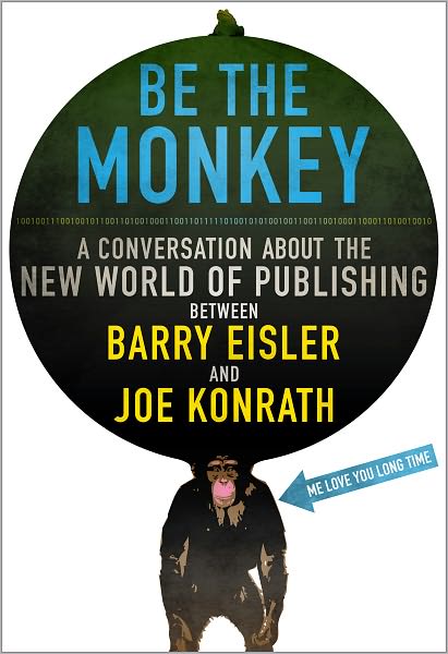 Be the Monkey - Ebooks and Self-Publishing: A Dialog Between Authors Barry Eisler and Joe Konrath