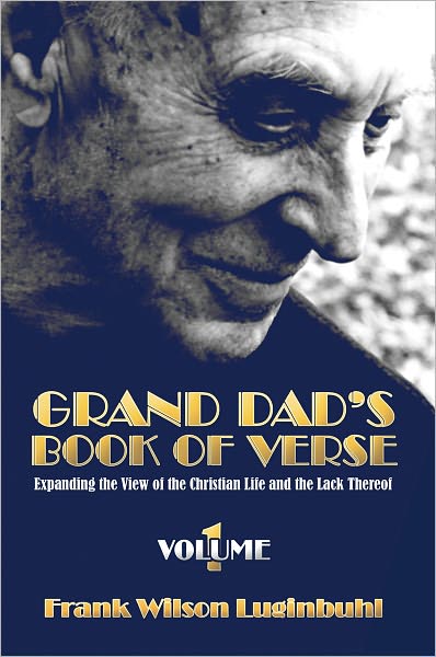 Grand Dad's Book of Verse: Expanding the View of the Christian Life and the Lack Thereof: Volume 1