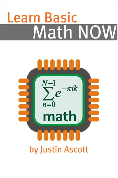 Learn Basic Math NOW: Math for the Person Who Has Never Understood Math!