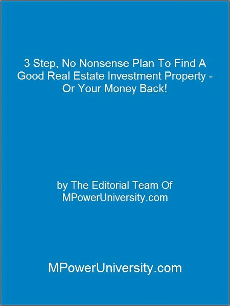 3 Step, No Nonsense Plan To Find A Good Real Estate Investment Property - Or Your Money Back!