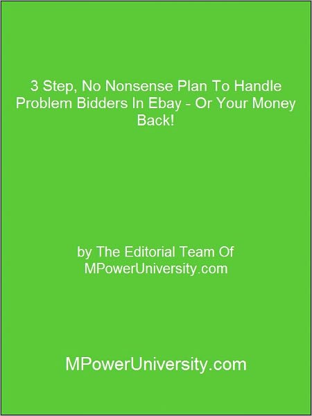 3 Step, No Nonsense Plan To Handle Problem Bidders In Ebay - Or Your Money Back!