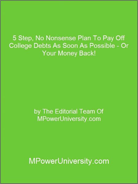 5 Step, No Nonsense Plan To Pay Off College Debts As Soon As Possible - Or Your Money Back!