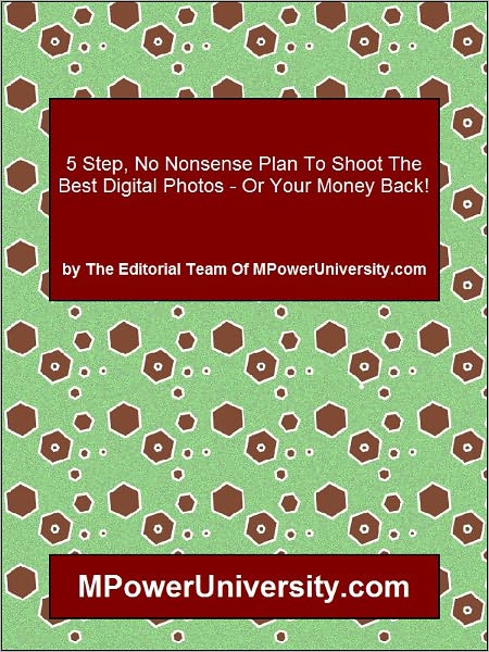 5 Step, No Nonsense Plan To Shoot The Best Digital Photos - Or Your Money Back!