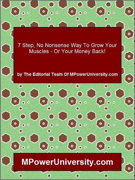 7 Step, No Nonsense Way To Grow Your Muscles - Or Your Money Back!
