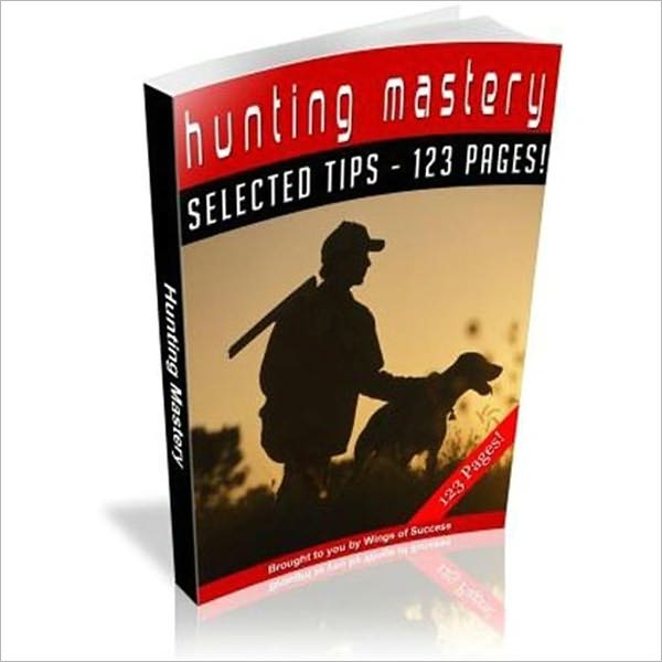 Hunting Mastery - Discover How You Can Become The Best Hunter In Town