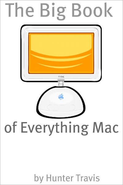 The Big Book of Everything Mac: From the Basics to the Advanced – Everything You Need to Know About Using a Mac