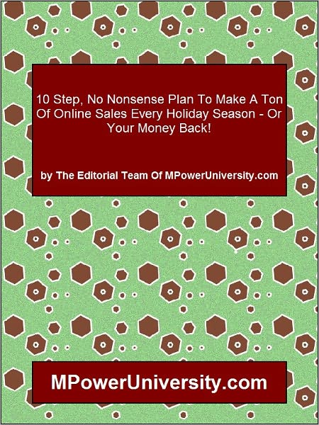 10 Step, No Nonsense Plan To Make A Ton Of Online Sales Every Holiday Season - Or Your Money Back!