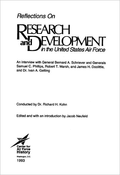 Reflections on Research and Development in the United States Air Force : An Interview with General Bernard A. Schriever and Generals Samuel C. Phillips, Robert T. Marsh, and James H. Doolittle, and Dr. Ivan A. Getting
