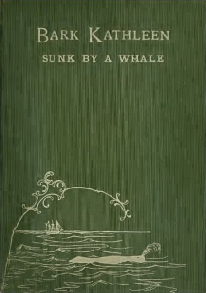 The Bark "Kathleen" Sunk by a Whale (As Related by the Captain)