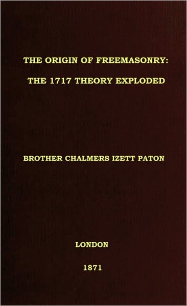 THE ORIGIN OF FREEMASONRY: The 1717 Theory Exploded