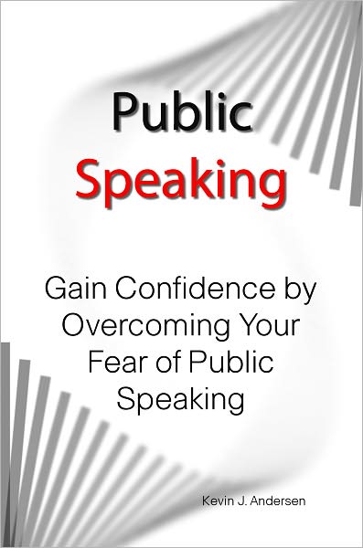 Public Speaking: Gain Confidence by Overcoming Your Fear of Public Speaking