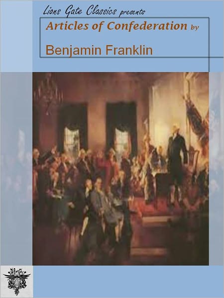 Articles of Confederation by Benjamin Franklin [Unabridged Edition]