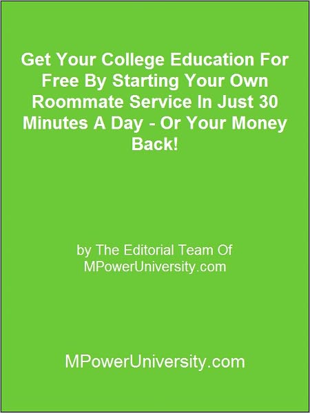 Get Your College Education For Free By Starting Your Own Roommate Service In Just 30 Minutes A Day - Or Your Money Back!
