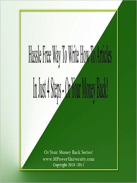 Hassle Free Way To Write How To Articles In Just 4 Steps - Or Your Money Back!