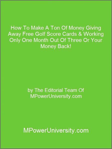 How To Make A Ton Of Money Giving Away Free Golf Score Cards & Working Only One Month Out Of Three Or Your Money Back!