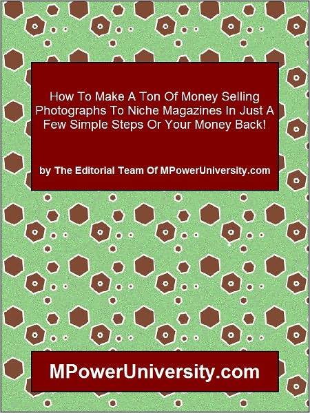 How To Make A Ton Of Money Selling Photographs To Niche Magazines In Just A Few Simple Steps Or Your Money Back!