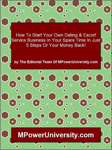 How To Start Your Own Dating & Escort Service Business In Your Spare Time In Just 5 Steps Or Your Money Back!