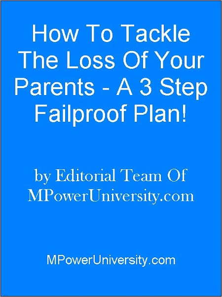 How To Tackle The Loss Of Your Parents - A 3 Step Failproof Plan!