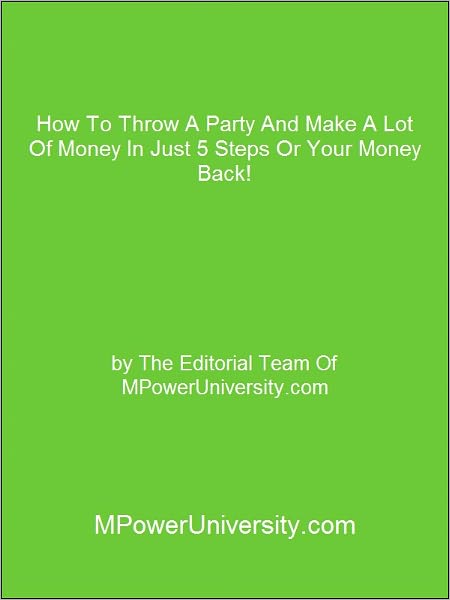 How To Throw A Party And Make A Lot Of Money In Just 5 Steps Or Your Money Back!