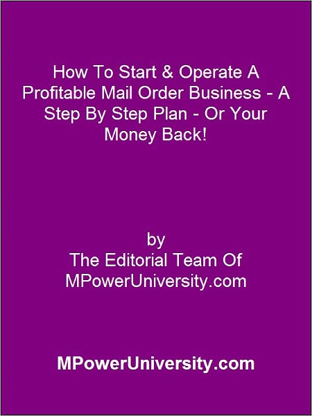 How To Start & Operate A Profitable Mail Order Business A Step By Step Plan Or Your Money Back!