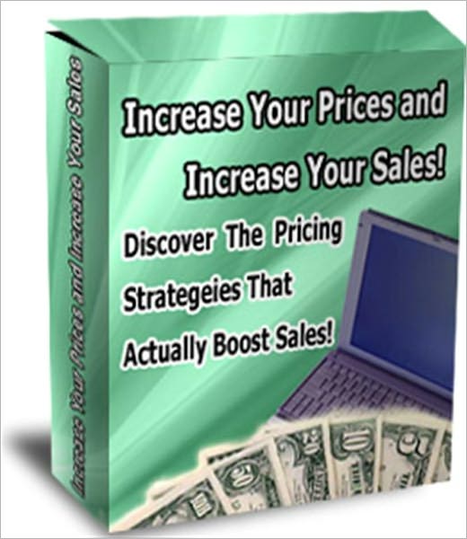Increase Your Prices And Increase Your Sales - Discover The Pricing Strategies That Actually Boost Sales