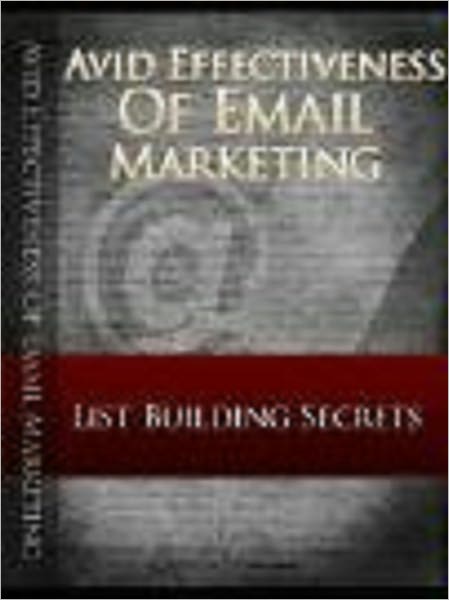 Avid Effectiveness Of Email Marketing - List Building Secrets