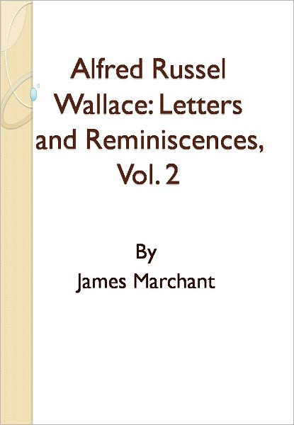 Alfred Russel Wallace: Letters and Reminiscences, Vol. 2