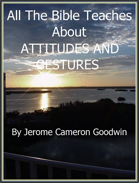 ATTITUDES AND GESTURES - All The Bible Teaches About