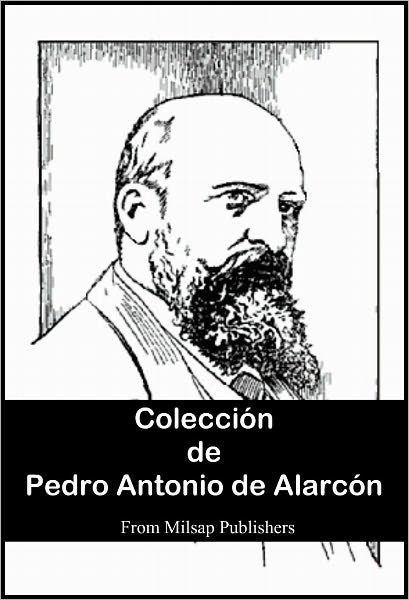 Colecci&oacute;n de Pedro Antonio de Alarc&oacute;n (Novelas Cortas, EL CAPIT&Aacute;N VENENO, VIAJES POR ESPANA y EL SOMBRERO DE TRES PICOS)