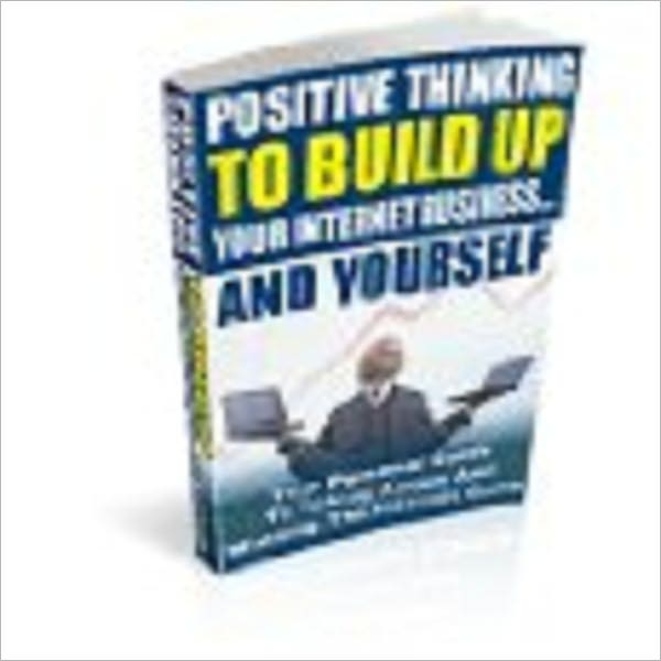 Positive Thinking To Build Up Your Internet Business...And Yourself
