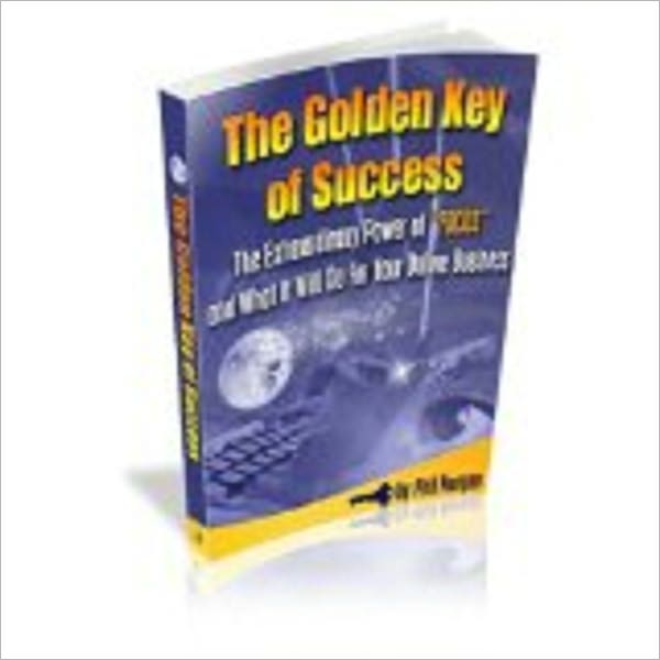The Golden Key of Success - The Extraordinary Power of “FOCUS” and What It Will Do For Your Online Business