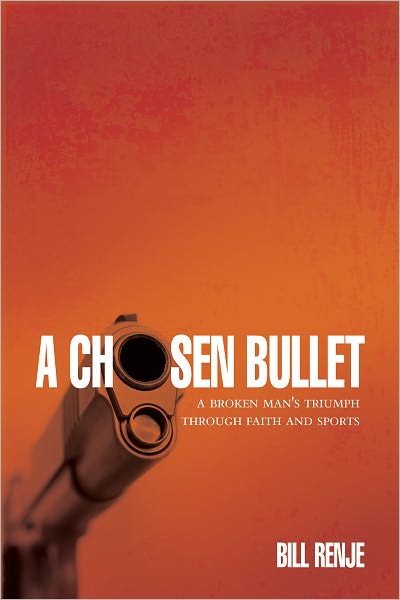 A Chosen Bullet: A Broken Man's Triumph Through Faith And Sports