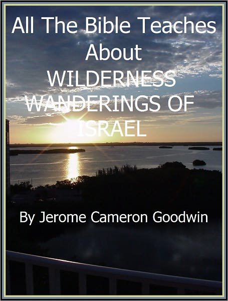 ISRAEL - WILDERNESS WANDERINGS OF - All The Bible Teaches About