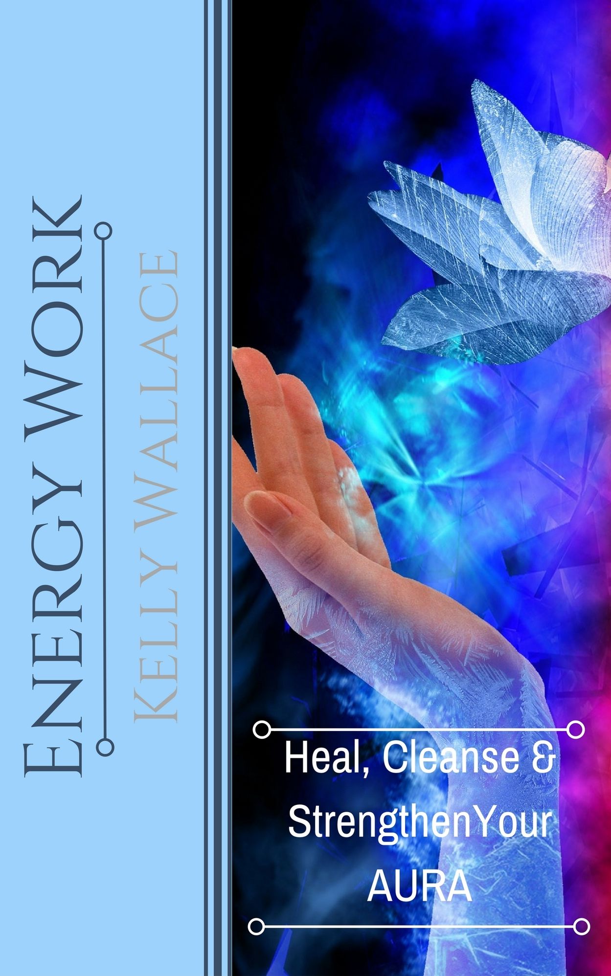 Energy Work - Heal, Cleanse And Strengthen Your Aura