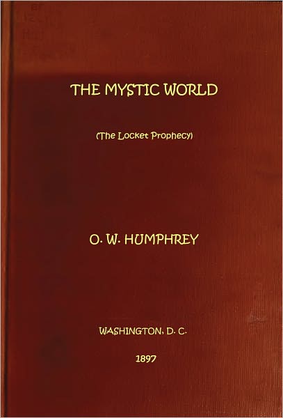The Mystic World: A Literal Narrative of Strange Mystical Occurrences, Rare Materializations, Voice Seances, Clairvoyance, Clairaudience, Trance, Etc. The Locket Prophecy