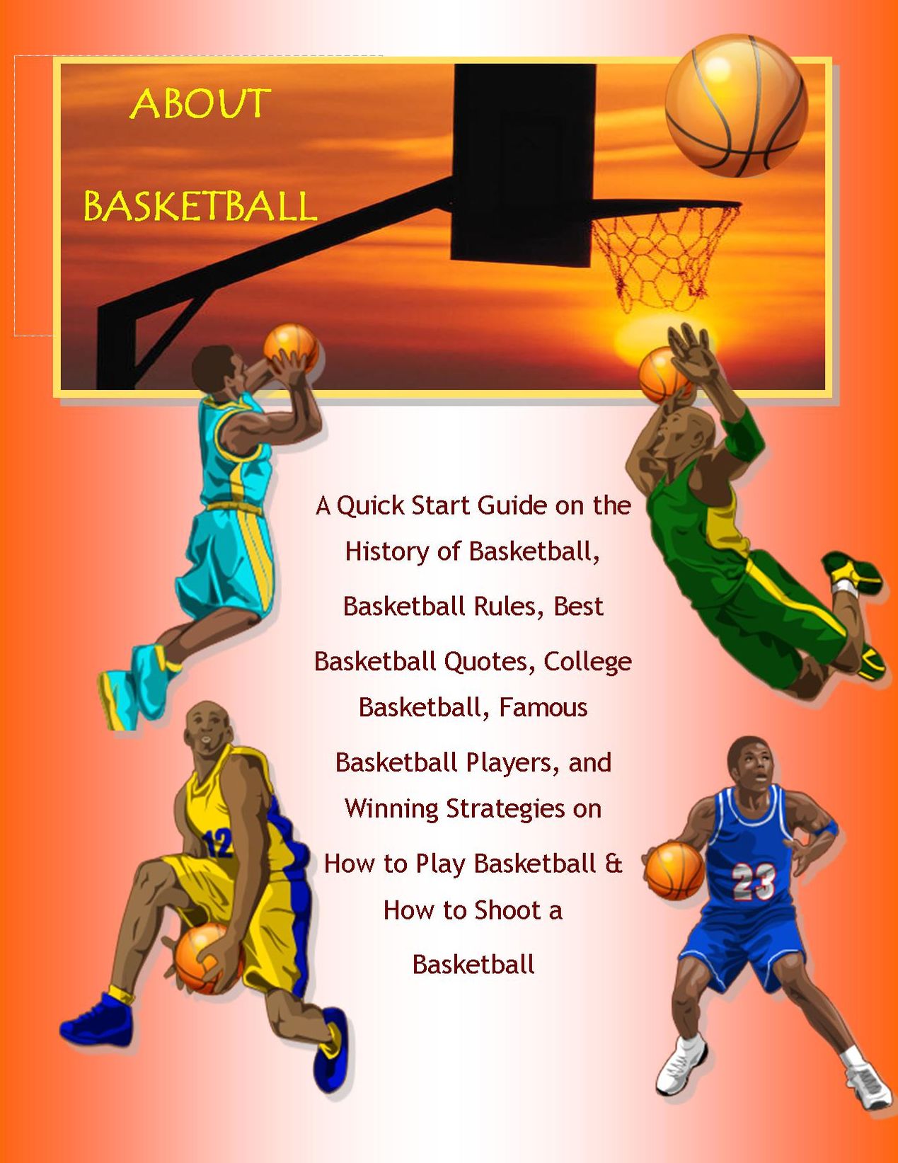Basketball: Basketball Facts - Basketball Rules, the History of Basketball, Basketball Hall of Fame, Basketball Players, Who Invented Basketball, Basketball History Timeline, NBA & NCAA, Basketball History for Kids, & Much More About Basketball