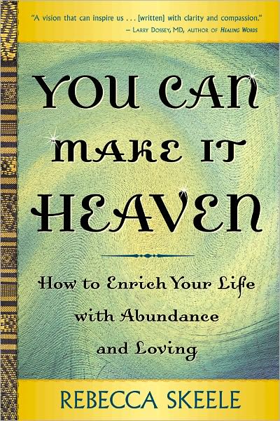 You Can Make It Heaven: How to Enrich Your Life with Abundance and Loving
