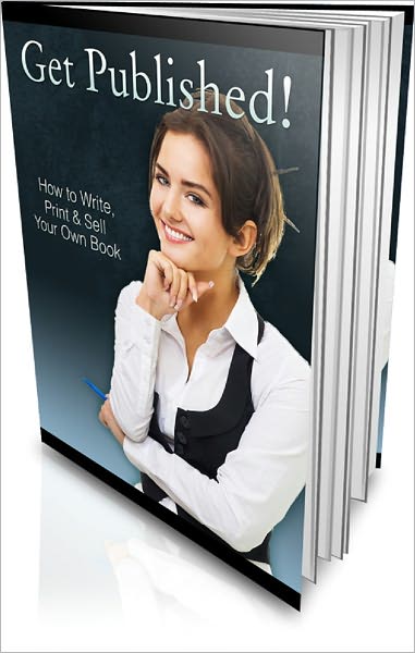 Get Published: How to Write, Print and Sell Your Own Book