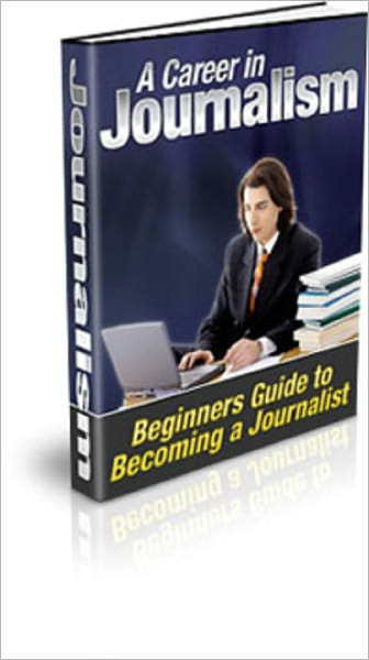 A Career in Journalism: A Beginner’s Guide to Becoming A Journalist