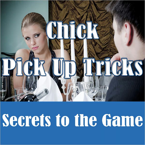 Chick Pickup Tricks: Secrets of the Game (Dating Advice on How to Pickup Women & Sexy Girls)