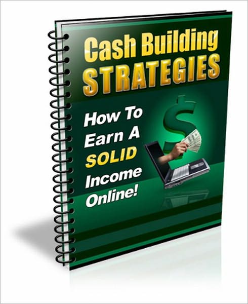 Cash Building Strategies: How To Earn A Solid Income Online