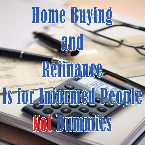 Home Buying and Refinance is for Informed People Not Dummies
