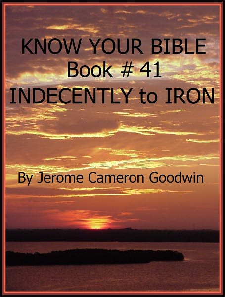 INDECENTLY to IRON - Book 41 - Know Your Bible