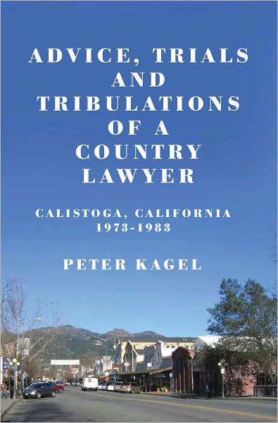 Advice, Trials and Tribulations of a Country Lawyer: Calistoga, California 1973-1983