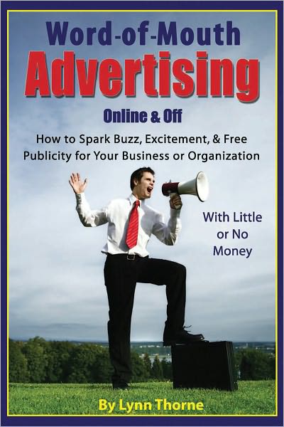 Word-of -Mouth Advertising Online and Off: How to Spark Buzz, Excitement, and Free Publicity for Your Business or Organization -- With Little or No Money