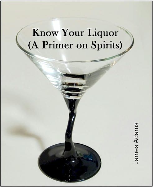 Know Your Liquor (A Primer on Spirits)