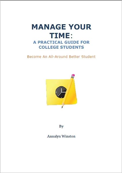 MANAGE YOUR TIME: A Practical Guide for College Students and Become An All-Around Better Student