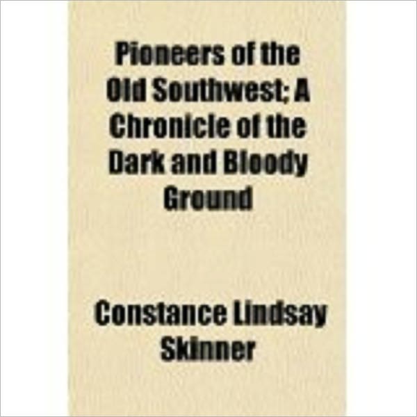 Pioneers of the Old Southwest: a chronicle of the dark and bloody ground by Skinner, Constance Lindsay,1877-1939